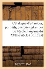 Catalogue d'Estampes, Portraits, Quelques Estampes de l'École Française Du Xviiie Siècle: Le Tout Provenant de la Succession d'Un Graveur Amateur