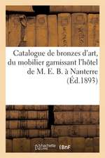 Catalogue de Bronzes d'Art Et d'Ameublement, Du Mobilier Garnissant l'Hôtel de M. E. B., À Nanterre: Vente Pour Cause de Départ de M. E. B.