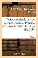 Traité Complet de l'Art Des Accouchemens Ou Principes de Tocologie Et d'Embryologie. Tome 1