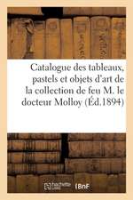 Catalogue Des Tableaux, Pastels Et Objets d'Art, Bronzes d'Art, Vitraux, Meubles Louis XVI: de la Collection de Feu M. Le Docteur Molloy