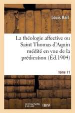 La Théologie Affective Ou Saint Thomas d'Aquin Médité En Vue de la Prédication. Tome 11