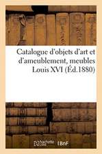 Catalogue d'Objets d'Art Et d'Ameublement, Meubles Louis XVI