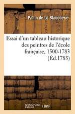 Essai d'Un Tableau Historique Des Peintres de l'École Française, 1500-1783