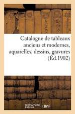 Catalogue de Tableaux Anciens Et Modernes, Aquarelles, Dessins, Gravures