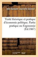 Traité Théorique Et Pratique d'Économie Politique. Partie Pratique Ou Ergonomie