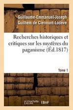 Recherches Historiques Et Critiques Sur Les Mystères Du Paganisme. Tome 1