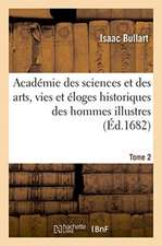 Académie Des Sciences Et Des Arts, Vies Et Éloges Historiques Des Hommes Illustres. Tome 2