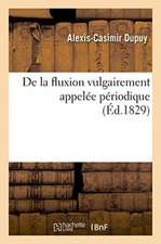 Fluxion Vulgairement Appelée Périodique. Recherches Historiques, Physiologiques Et Thérapeutiques