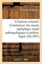 L'Homme Criminel. Criminel-Né, Fou Moral, Épileptique, Étude Anthropologique Et Médico-Légale