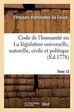 Code de l'Humanité Ou La Législation Universelle, Naturelle, Civile Et Politique. Tome 12