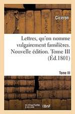 Lettres, Qu'on Nomme Vulgairement Familières. Nouvelle Édition. Tome III