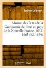 Relation de CE Qui s'Est Passé En La Mission Des Pères de la Compagnie de Jésus