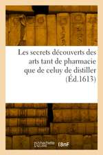 Les secrets découverts des arts tant de pharmacie que de celuy de distiller