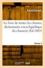 Le Livre de Toutes Les Chasses, Dictionnaire Encyclopédique Du Chasseur. Volume 2