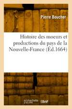 Histoire Véritable Et Naturelle Des Moeurs Et Productions Du Pays de la Nouvelle-France