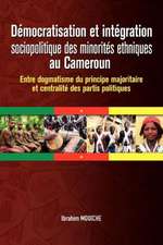 Democratisation Et Integration Sociopolitique Des Minorites Ethniques Au Cameroun. Entre Dogmatisme Du Principe Majoritaire Et Centralite Des Partis P