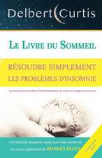 Le Livre Du Sommeil, Résoudre Simplement Les Problèmes d'Insomnie: Trouvez une solution aux troubles d'endormissement, de stress et d'angoisse nocturn