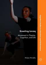 Enacting Lecoq: Movement in Theatre, Cognition, and Life