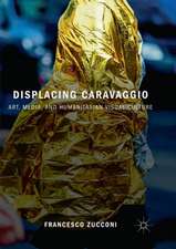 Displacing Caravaggio: Art, Media, and Humanitarian Visual Culture