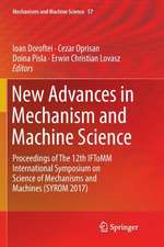 New Advances in Mechanism and Machine Science: Proceedings of The 12th IFToMM International Symposium on Science of Mechanisms and Machines (SYROM 2017)