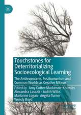 Touchstones for Deterritorializing Socioecological Learning: The Anthropocene, Posthumanism and Common Worlds as Creative Milieux