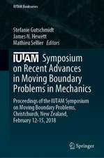 IUTAM Symposium on Recent Advances in Moving Boundary Problems in Mechanics: Proceedings of the IUTAM Symposium on Moving Boundary Problems, Christchurch, New Zealand, February 12-15, 2018