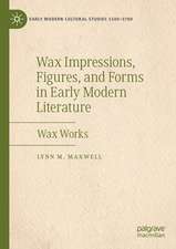 Wax Impressions, Figures, and Forms in Early Modern Literature: Wax Works