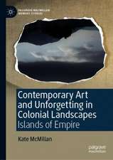 Contemporary Art and Unforgetting in Colonial Landscapes: Islands of Empire