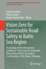 Vision Zero for Sustainable Road Safety in Baltic Sea Region: Proceedings of the International Conference “Vision Zero for Sustainable Road Safety in Baltic Sea Region”, 5–6 December 2018, Vilnius, Lithuania