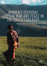 Women's Everyday Lives in War and Peace in the South Caucasus