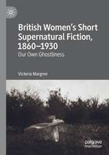 British Women’s Short Supernatural Fiction, 1860–1930: Our Own Ghostliness