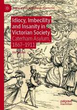 Idiocy, Imbecility and Insanity in Victorian Society: Caterham Asylum, 1867–1911