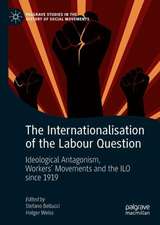 The Internationalisation of the Labour Question: Ideological Antagonism, Workers’ Movements and the ILO since 1919