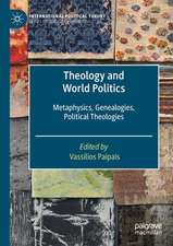 Theology and World Politics: Metaphysics, Genealogies, Political Theologies