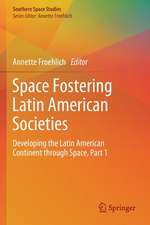 Space Fostering Latin American Societies: Developing the Latin American Continent through Space, Part 1