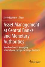 Asset Management at Central Banks and Monetary Authorities: New Practices in Managing International Foreign Exchange Reserves