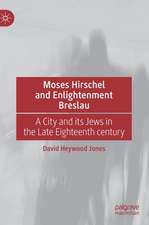 Moses Hirschel and Enlightenment Breslau: A City and its Jews in the Late Eighteenth Century