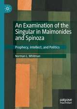 An Examination of the Singular in Maimonides and Spinoza: Prophecy, Intellect, and Politics