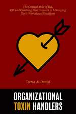 Organizational Toxin Handlers: The Critical Role of HR, OD, and Coaching Practitioners in Managing Toxic Workplace Situations