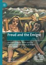 Freud and the Émigré: Austrian Émigrés, Exiles and the Legacy of Psychoanalysis in Britain, 1930s–1970s