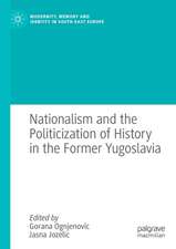 Nationalism and the Politicization of History in the Former Yugoslavia