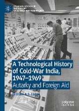 A Technological History of Cold-War India, 1947–⁠1969: Autarky and Foreign Aid