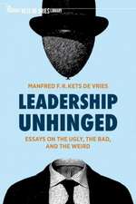 Leadership Unhinged: Essays on the Ugly, the Bad, and the Weird