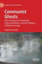 Communist Ghosts: Post-Communist Thresholds, Critical Aesthetics and the Undoing of Modern Europe