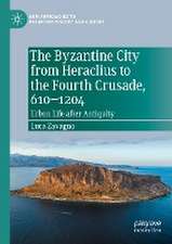 The Byzantine City from Heraclius to the Fourth Crusade, 610–1204: Urban Life after Antiquity