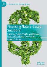 Financing Nature-Based Solutions: Exploring Public, Private, and Blended Finance Models and Case Studies