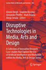 Disruptive Technologies in Media, Arts and Design: A Collection of Innovative Research Case-Studies that Explore the Use of Artificial Intelligence and Blockchain within the Media, Arts and Design Sector