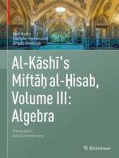 Al-Kashi's Miftah al-Hisab, Volume III: Algebra: Translation and Commentary