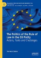 The Politics of the Rule of Law in the EU Polity: Actors, Tools and Challenges