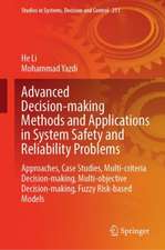 Advanced Decision-Making Methods and Applications in System Safety and Reliability Problems: Approaches, Case Studies, Multi-criteria Decision-Making, Multi-objective Decision-Making, Fuzzy Risk-Based Models